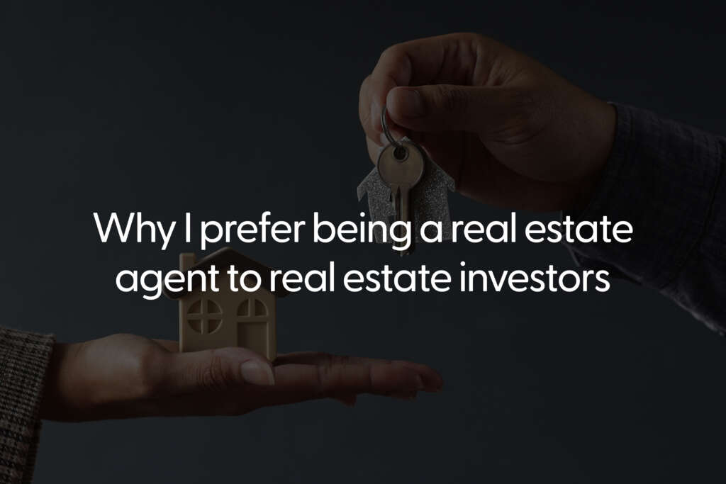 Why I prefer being a real estate agent to real estate investors